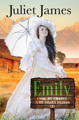 Emily - Book 2 Come By Chance Mail Order Brides: Sweet Montana Western Bride Romance by James, Juliet