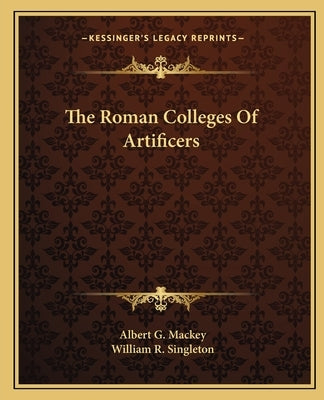 The Roman Colleges Of Artificers by Mackey, Albert G.