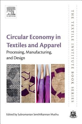 Circular Economy in Textiles and Apparel: Processing, Manufacturing, and Design by Muthu, Subramanian Senthilkannan