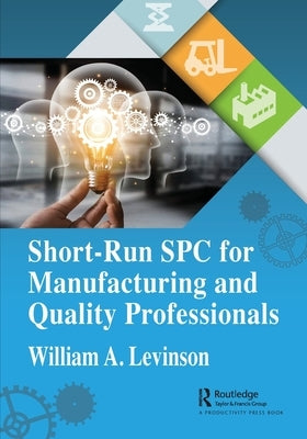 Short-Run SPC for Manufacturing and Quality Professionals by Levinson, William A.