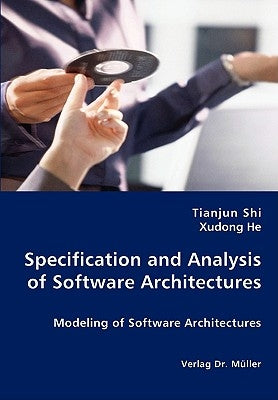 Specification and Analysis of Software Architectures by Shi, Tianjun