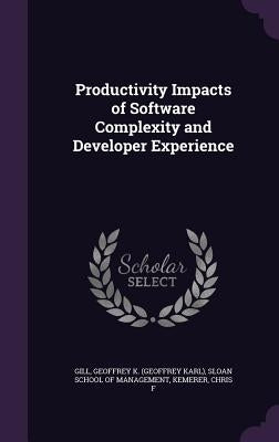 Productivity Impacts of Software Complexity and Developer Experience by Gill, Geoffrey K.
