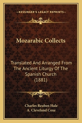 Mozarabic Collects: Translated And Arranged From The Ancient Liturgy Of The Spanish Church (1881) by Hale, Charles Reuben