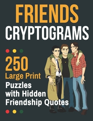 Friends Cryptograms: 250 Large Print Puzzles with Hidden Friendship Quotes by Press, Geometric