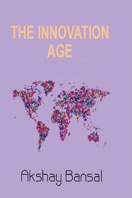 The Innovation Age: Transition of information age, deep relation between spirituality and entrepreneurship, and neuron chemicals and perso by Bansal, Akshay