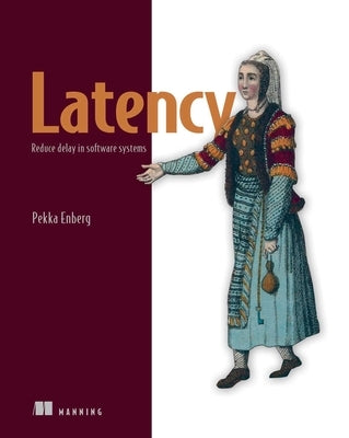 Latency: Reduce Delay in Software Systems by Enberg, Pekka