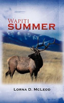 Wapiti Summer by McLeod, Lorna D.