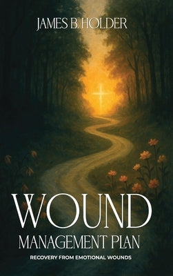 Wound Management Plan: Recovery from Emotional Wounds by Holder, James B.