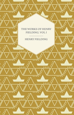 The Works of Henry Fielding; Vol. I; A Journey from This World to the Next and a Voyage to Lisbon by Fielding, Henry