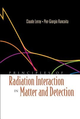 Principles of Radiation Interaction in Matter and Detection by Leroy, Claude