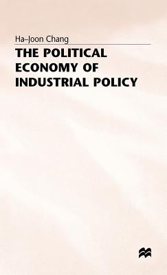 The Political Economy of Industrial Policy by Chang, H.