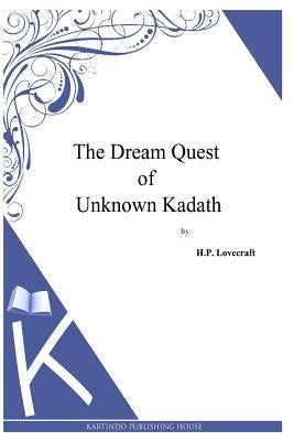 The Dream Quest Of Unknown Kadath by Lovecraft, H. P.