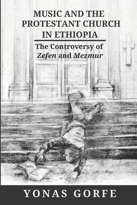 Music and the Protestant Church in Ethiopia: The Controversy of Zefen and Mezmur by Gorfe, Yonas
