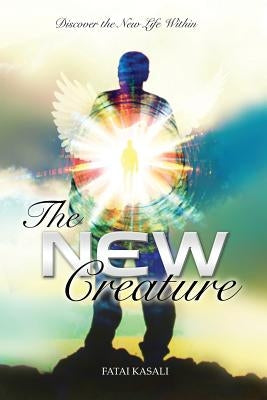 The New Creature: Discover the New Life Within by Kasali, Fatai