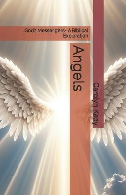 Angels: God's Messengers- A Biblical Exploration by Kady, Carolyn