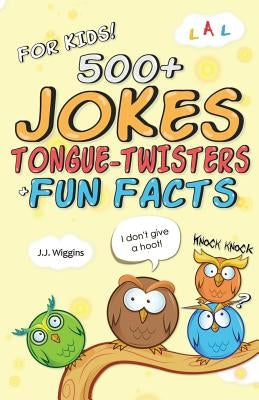 500+ Jokes, Tongue-Twisters, & Fun Facts For Kids! by Wiggins, J. J.
