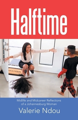 Halftime: Midlife and Midcareer Reflections of a Johannesburg Woman by Ndou, Valerie