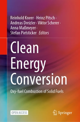 Clean Energy Conversion: Oxy-Fuel Combustion of Solid Fuels by Kneer, Reinhold