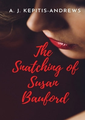 The Snatching of Susan Bauford: A soda thriller with a whisky punch by Kepitis-Andrews, Andrew