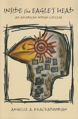 Inside the Eagle's Head: An American Indian College by Khachadoorian, Angelle A.