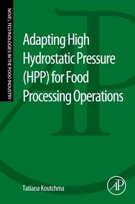 Adapting High Hydrostatic Pressure (Hpp) for Food Processing Operations by Koutchma, Tatiana