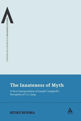 The Innateness of Myth: A New Interpretation of Joseph Campbell's Reception of C.G. Jung by Rensma, Ritske