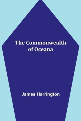 The Commonwealth of Oceana by Harrington, James