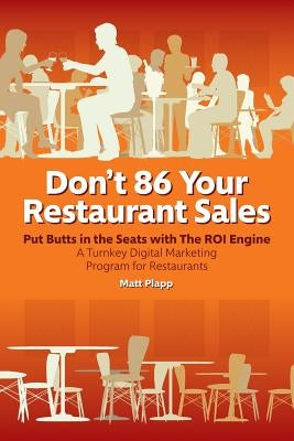 Don't 86 Your Restaurant Sales: A Turnkey Digital Marketing Program for Restaurants by Plapp, Matt