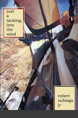 Just a Tacking, Into the Wind by Subiaga, Robert, Jr.
