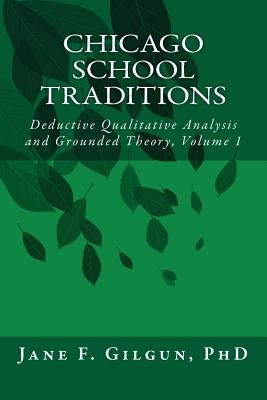 Chicago School Traditions: Deductive Qualitative Analysis and Grounded Theory Vol 1 by Gilgun Phd, Jane F.