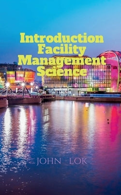 Introduction Facility Management Science by Lok, John