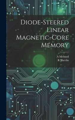 Diode-steered Linear Magnetic-core Memory by Melmed, A.