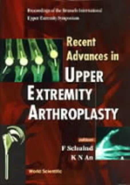 Recent Advances in Upper Extremity Arthroplasty - Proceedings of the Brussels International Upper Extremity by Schuind, F.