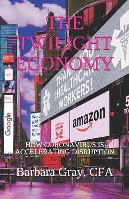 The Twilight Economy: How Coronavirus is Accelerating Disruption by Gray Cfa, Barbara