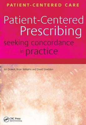 Patient-Centered Prescribing: Seeking Concordance in Practice by Dowell, Jon
