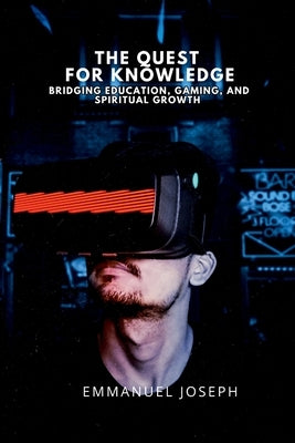 The Quest for Knowledge, Bridging Education, Gaming, and Spiritual Growth by Joseph
