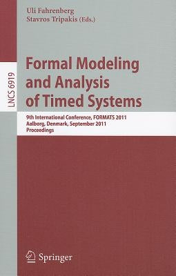 Formal Modeling and Analysis of Timed Systems: 9th International Conference, FORMATS 2011, Aalborg, Denmark, September 21-23, 2011, Proceedings by Fahrenberg, Uli