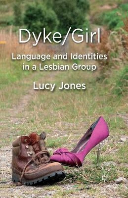 Dyke/Girl: Language and Identities in a Lesbian Group by Jones, L.