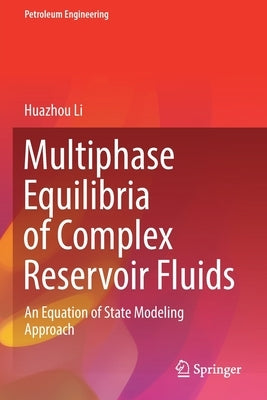 Multiphase Equilibria of Complex Reservoir Fluids: An Equation of State Modeling Approach by Li, Huazhou