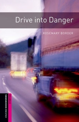 Oxford Bookworms Library: Drive Into Danger: Starter: 250-Word Vocabulary by Border, Rosemary