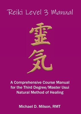 Reiki Level 3 Manual: A Comprehensive Course Manual for the First Degree Usui Natural Method of Healing by Milson, Michael D.
