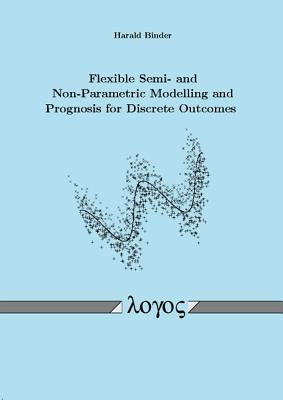 Flexible Semi- And Non-Parametric Modelling and Prognosis for Discrete Outcomes by Binder, Harald
