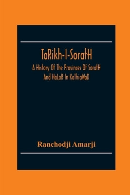 TâRikh-I-SoraṭH, A History Of The Provinces Of SoraṭH And HâLâR In KâThiâWâD by Amarji, Ranchodji