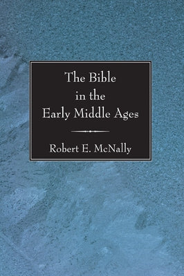 The Bible in the Early Middle Ages by McNally, Robert E. Sj
