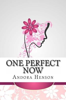 One Perfect Now by Henson, Andora