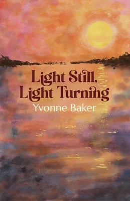 Light Still, Light Turning by Baker, Yvonne