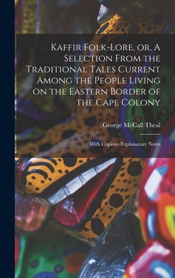 Kaffir Folk-lore, or, A Selection From the Traditional Tales Current Among the People Living on the Eastern Border of the Cape Colony [microform]: Wit by Theal, George McCall 1837-1919
