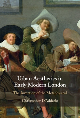 Urban Aesthetics in Early Modern London: The Invention of the Metaphysical by D'Addario, Christopher