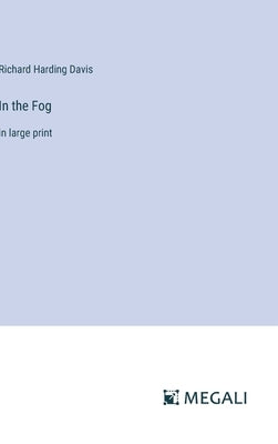 In the Fog: in large print by Davis, Richard Harding