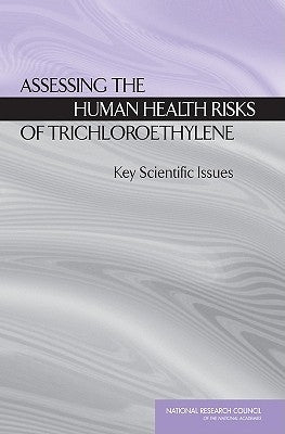 Assessing the Human Health Risks of Trichloroethylene: Key Scientific Issues by National Research Council